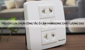 tiêu chí chọn công tắc ổ cắm Panasonic